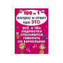 100 и 1 вопрос и ответ "про это". Все о чем подростки стесняются говорить со взрослыми